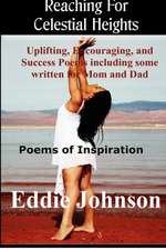 Reaching for Celestial Heights: Uplifting, Encouraging and Success Poems Including Some Written for Mom and Dad - Poems of Inspiration for Everyday Li