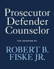 Prosecutor Defender Counselor: The Memoirs of Robert B. Fiske, Jr