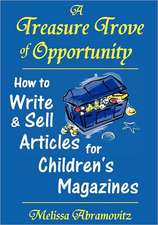 A Treasure Trove of Opportunity: How to Write and Sell Articles for Children's Magazines