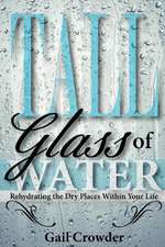 Tall Glass of Water- Rehydrating the Dry Places Within Your Life