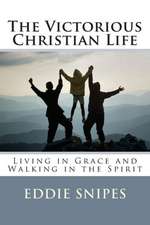 The Victorious Christian Life: Living in Grace and Walking in the Spirit