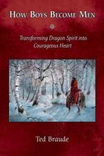 How Boys Become Men: Transforming Dragon Spirit Into Courageous Heart