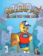 Yellow Pig: Goes to the Zoo