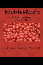 I Decide, One Day, to Make a Pizza: A Recipe Story for Children