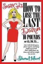 Sassy Gal's How to Lose the Last Damn 10 Pounds or 15, 20, 25...