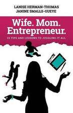 Wife. Mom. Entrepreneur.: 23 Tips and Lessons to Juggling It All