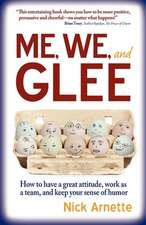 Me, We, and Glee: How to Have a Great Attitude, Work as a Team and Keep Your Sense of Humor