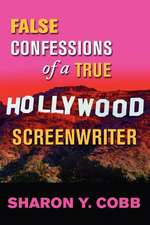 False Confessions of a True Hollywood Screenwriter