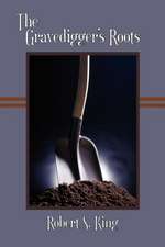 The Gravedigger's Roots, 2nd Ed.: One Man S Journey from His Earthly Father to His Heavenly Father