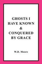 Ghosts I Have Known & Conquered by Grace