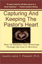 Capturing and Keeping the Pastor's Heart: Releasing Your Blessings Through Ministry Service