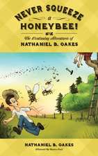 Never Squeeze a Honeybee! the Continuing Adventures of Nathaniel B. Oakes