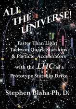 All the Universe! Faster Than Light Tachyon Quark Starships &Particle Accelerators with the Lhc as a Prototype Starship Drive