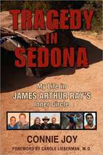 Tragedy in Sedona: My Life in James Arthur Ray's Inner Circle