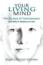 Your Living Mind: The Mystery of Consciousness and Why It Matters to You