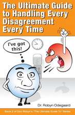 The Ultimate Guide to Handling Every Disagreement Every Time