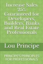 Increase Sales 25% Guaranteed for Developers, Builders, Banks and Real Estate Professionals: Principe's Principles for Professionals