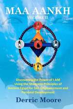 Maa Aankh Vol. II: Discovering the Power of I Am Using the Shamanic Principles of Ancient Egypt for Self-Empowerment and Personal Develop