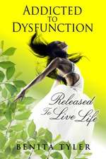 Addicted to Dysfunction: Released to Live Life Out Loud