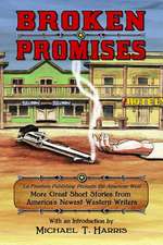 Broken Promises: La Frontera Publishing Presents the American West, More Great Short Stories from America S Newest Western Writers