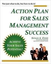 Action Plan for Sales Management Success: Not Just What to Do, But How to Do It!