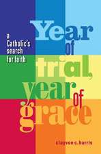 Year of Trial, Year of Grace -- A Catholic's Search for Faith