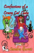 Confessions of a Crazy Cat Lady: And Other Possibly DeMented Meandering