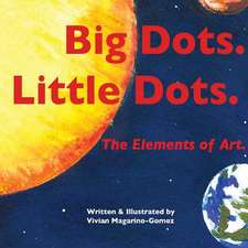 Big Dots. Little Dots. the Elements of Art.