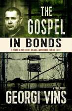 The Gospel in Bonds: 8 Years in Soviet Gulags - Imprisoned for His Faith