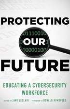 Protecting Our Future: Educating a Cybersecurity Workforce