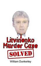 Litvinenko Murder Case Solved: The Final Conclusion to This Puzzling and Long-Unsolved Mystery