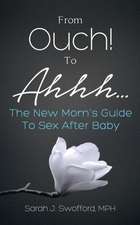 From Ouch! to Ahhh...the New Mom's Guide to Sex After Baby