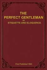 The Perfect Gentleman or Etiquette and Eloquence (Paperback)