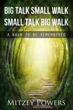 Big Talk Small Walk Small Talk Big Walk: A Walk to Be Remembered