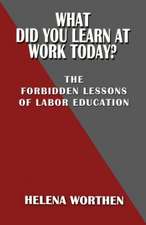 What Did You Learn at Work Today?: The Forbidden Lessons of Labor Education