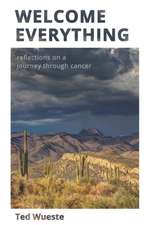 Welcome Everything: Reflections on a Journey through Cancer