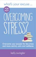 Swingler, K: What's Your Excuse for not Overcoming Stress?