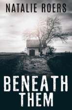 Roers, N: BENEATH THEM