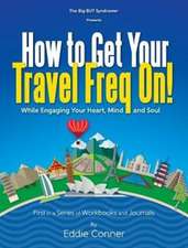 How to Get Your Travel Freq On!: While Engaging Your Heart, Mind and Soul