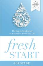 Fresh Start: The Step-By-Step Journey to Rebuild and Renew Your Life