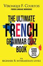 The Ultimate French Quiz Book for Beginner & Intermediate Levels: 500 Grammar Practice Questions