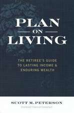 Plan on Living: The Retiree's Guide to Lasting Income & Enduring Wealth