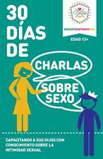 30 Dias de Charlas Sobre Sexo, edad 12+ anos: Capacitando a sus hijos con conocimiento sobre la intimidad sexual