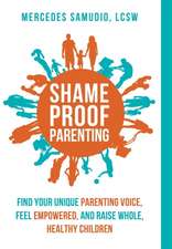 Shame-Proof Parenting: Find your unique parenting voice, feel empowered, and raise whole, healthy children