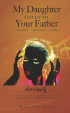 My Daughter Listen to your Father: A survival guide for every young woman's purse