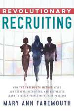 Revolutionary Recruiting: How The Faremouth Method Helps Job Seekers, Recruiters and Businesses Learn To Match People With Their Passions