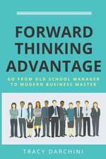 Forward Thinking Advantage: Go from an Old School Manager to a Modern Business Master