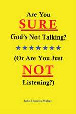 Are You SURE God's Not Talking?: (Or Are You Just NOT Listening?)