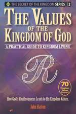 The Values of the Kingdom of God: A Practical Guide to Kingdom Living