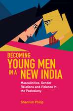 Becoming Young Men in a New India: Masculinities, Gender Relations and Violence in the Postcolony